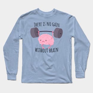 There is no gain without brain Long Sleeve T-Shirt